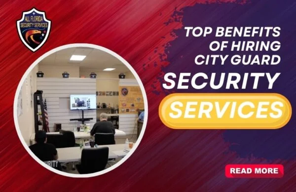 Top Benefits of Hiring City Guard Security Services